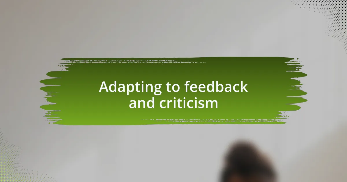 Adapting to feedback and criticism