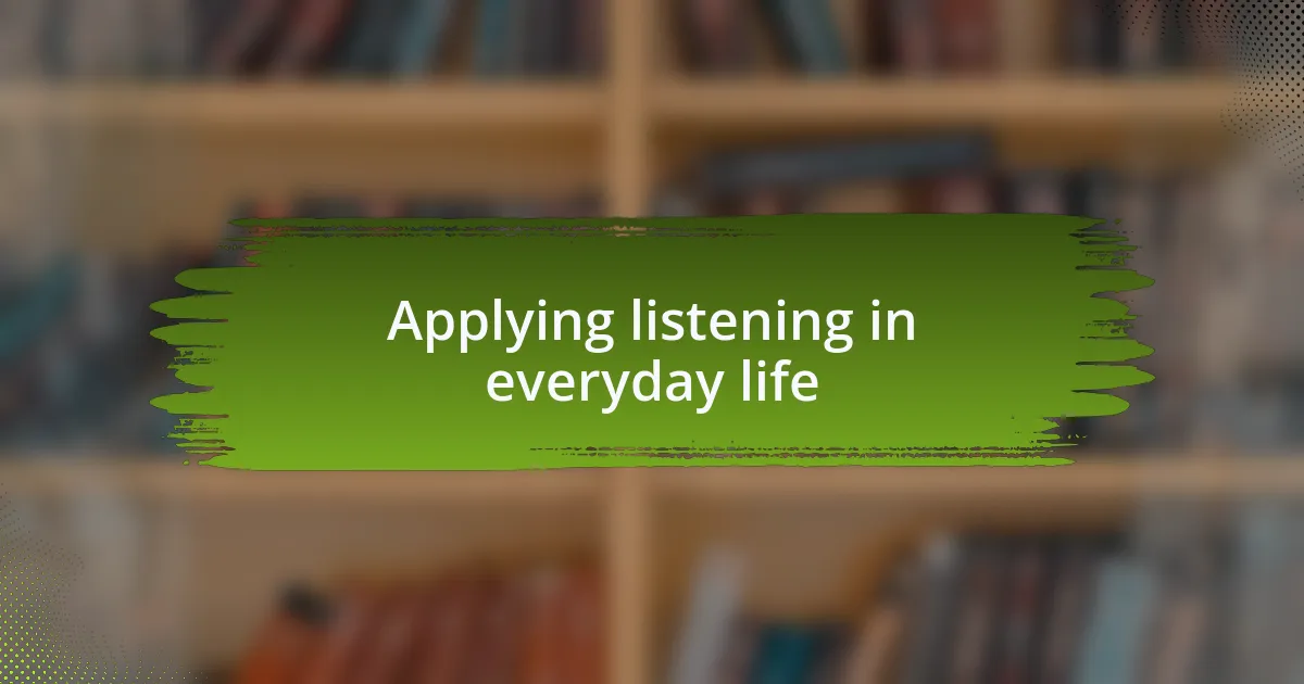 Applying listening in everyday life