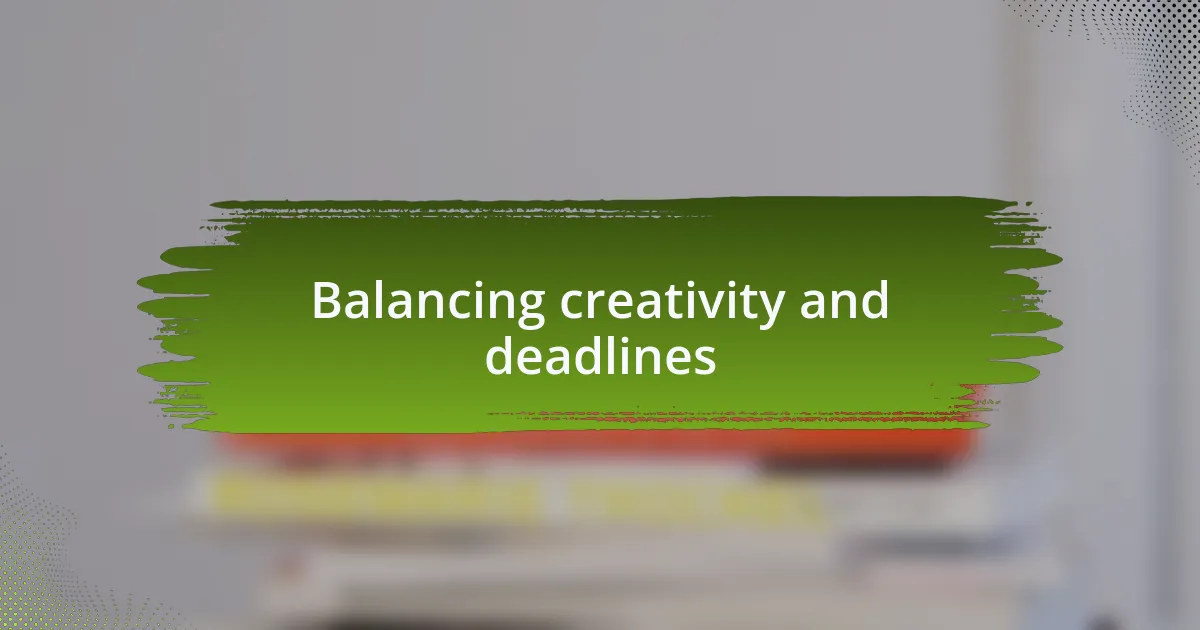Balancing creativity and deadlines