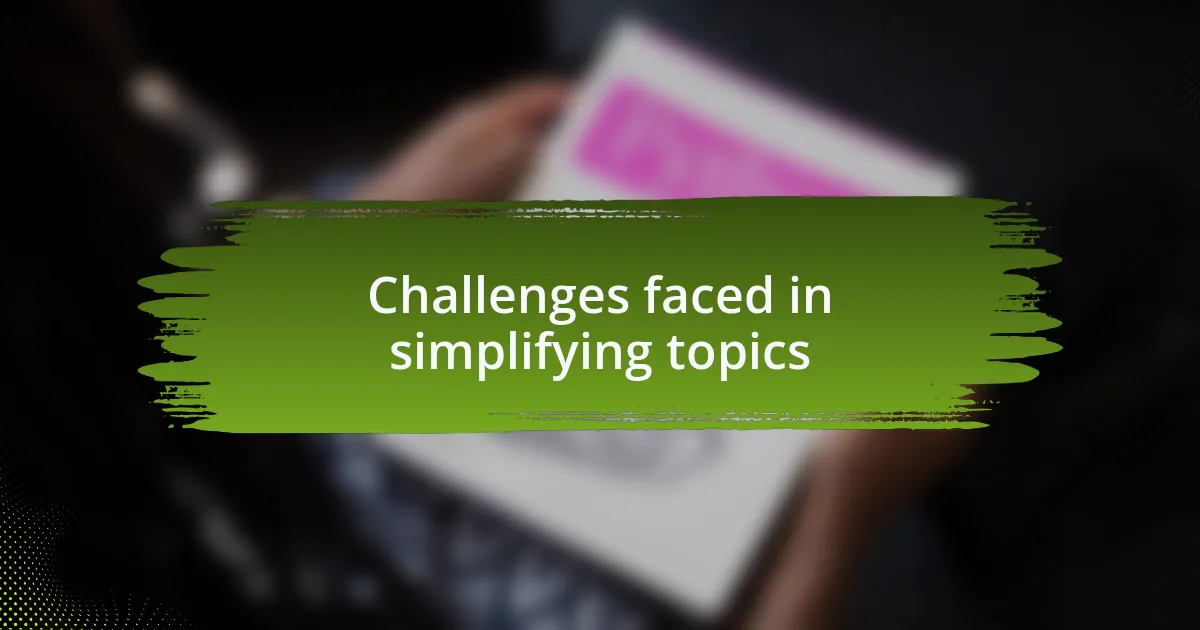 Challenges faced in simplifying topics