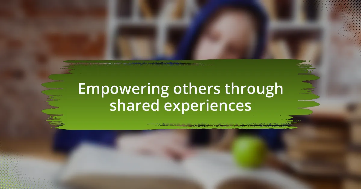 Empowering others through shared experiences