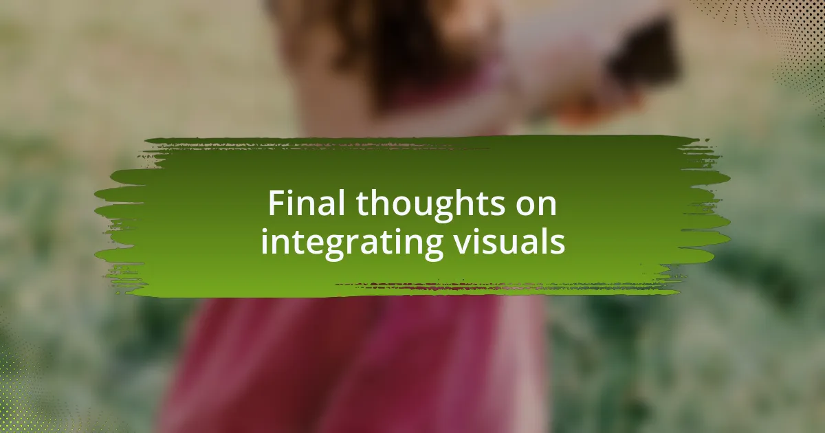 Final thoughts on integrating visuals