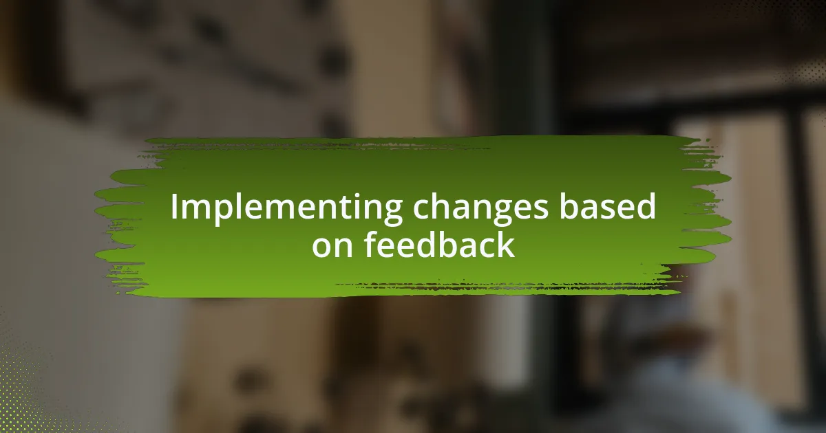 Implementing changes based on feedback