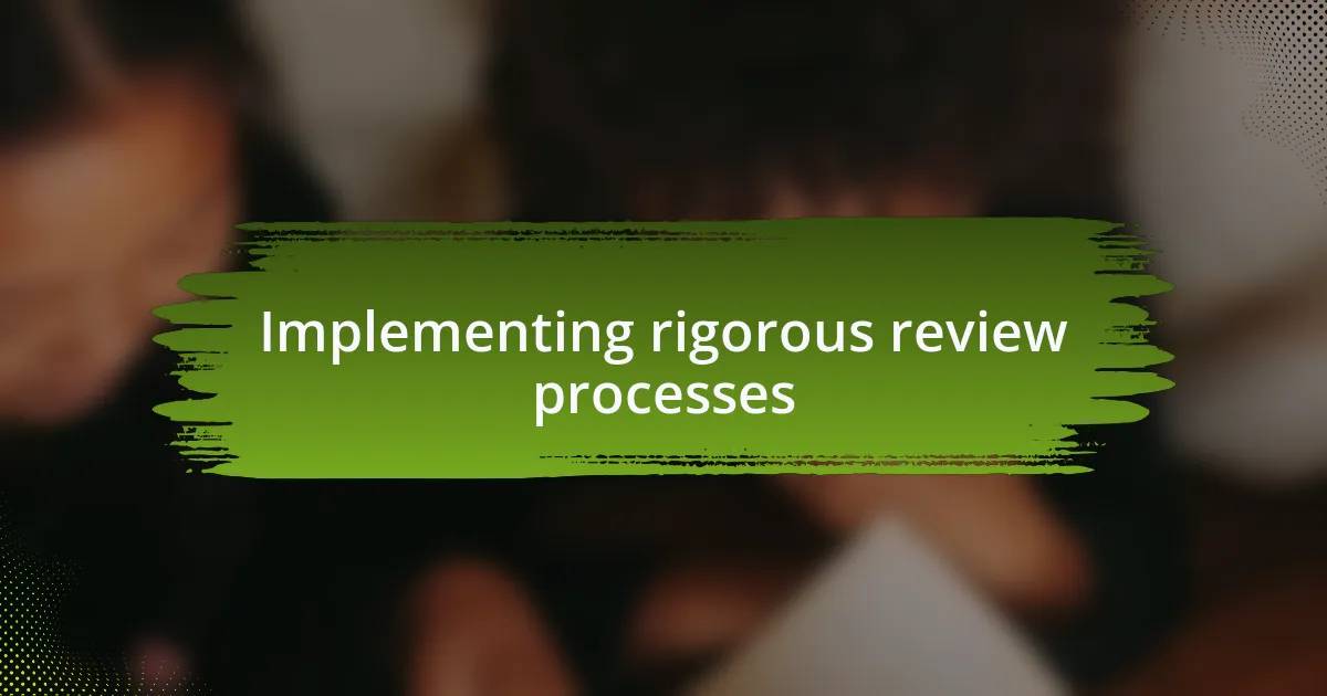 Implementing rigorous review processes
