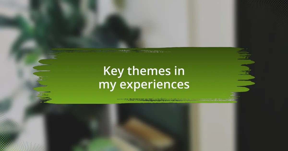 Key themes in my experiences