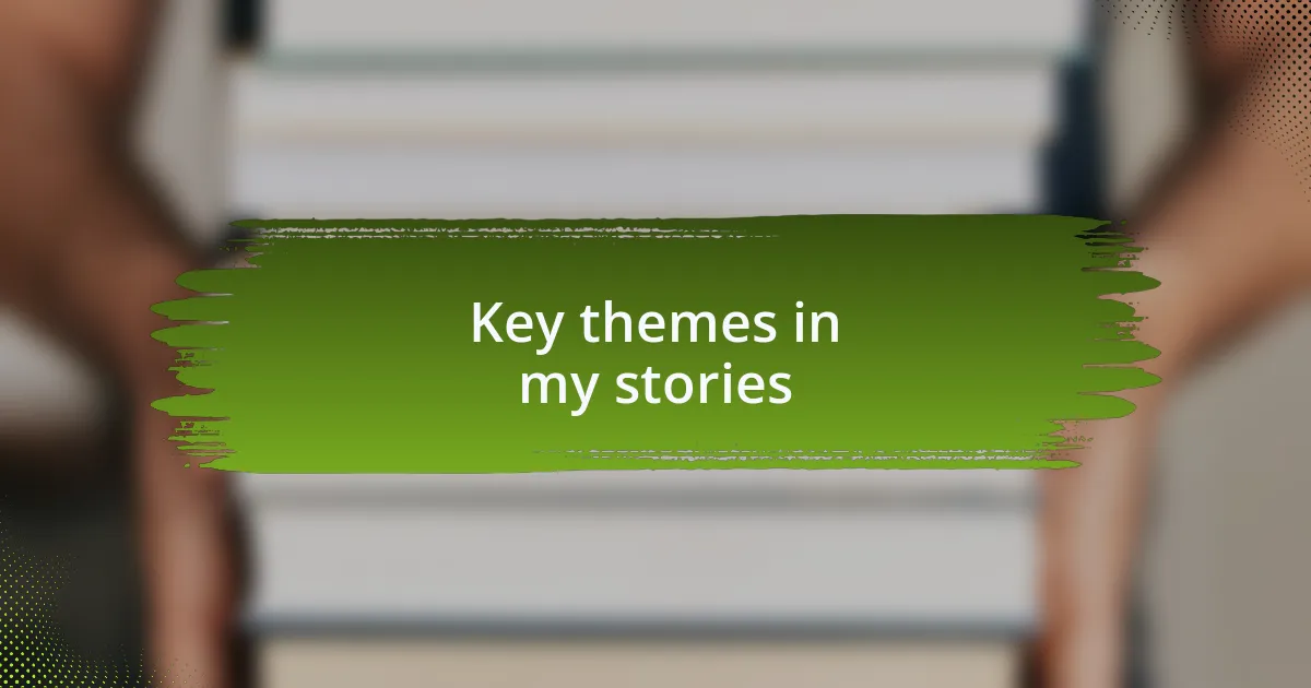 Key themes in my stories