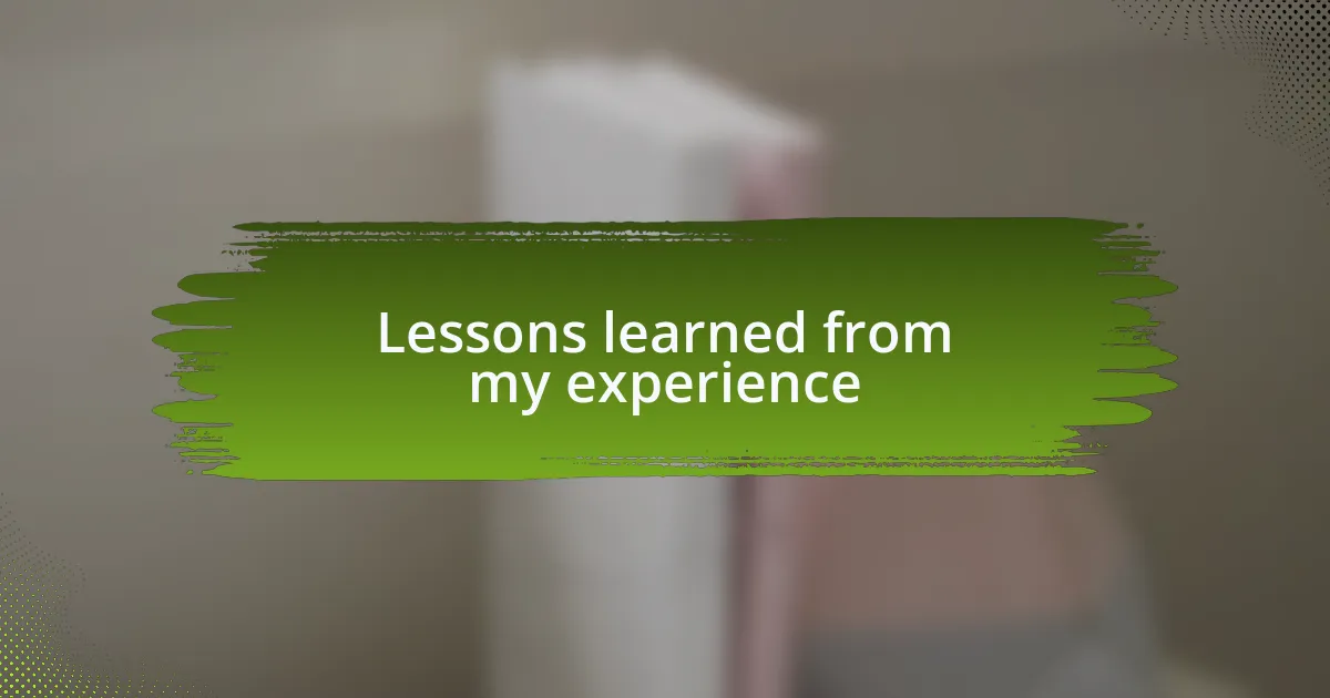 Lessons learned from my experience