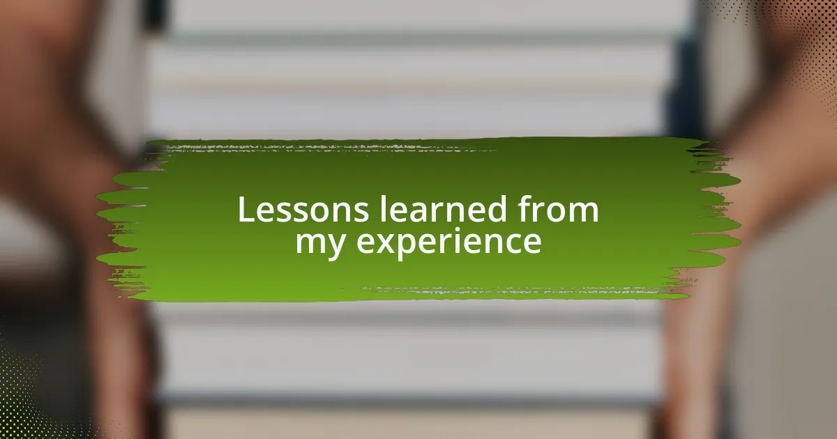 Lessons learned from my experience