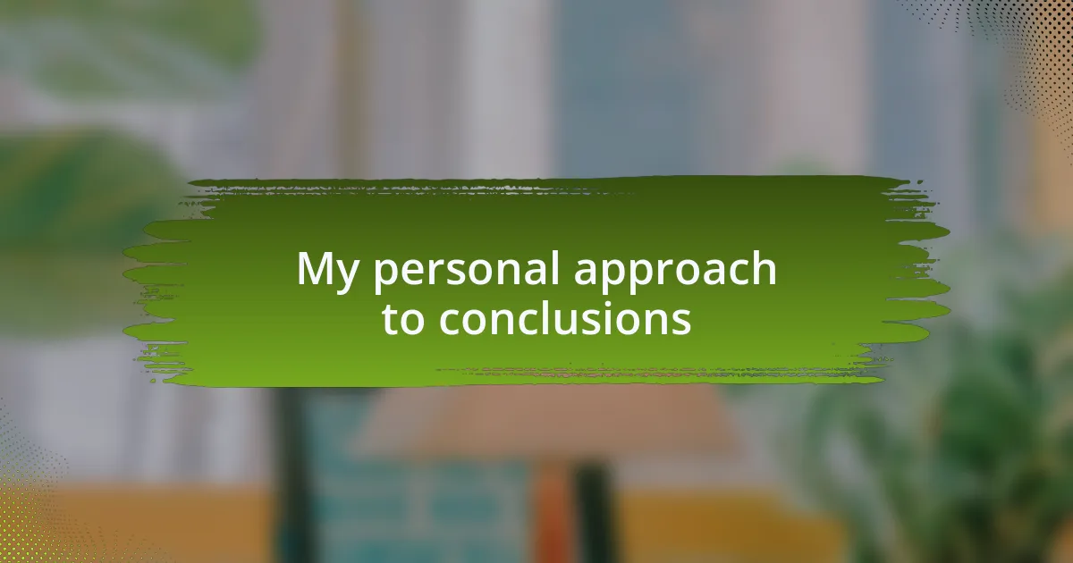 My personal approach to conclusions