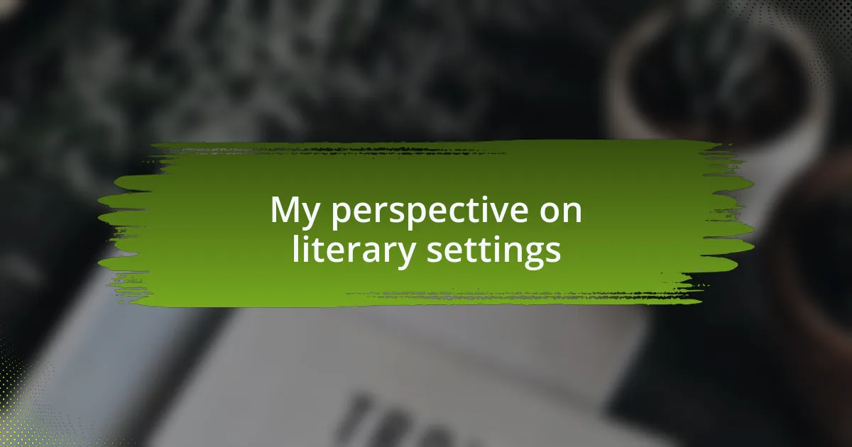 My perspective on literary settings