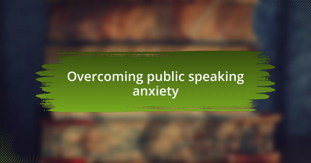 Overcoming public speaking anxiety