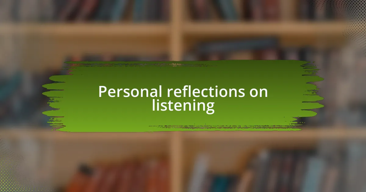 Personal reflections on listening