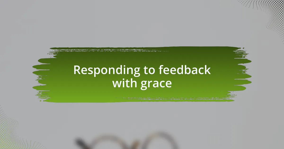 Responding to feedback with grace