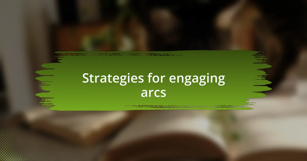 Strategies for engaging arcs