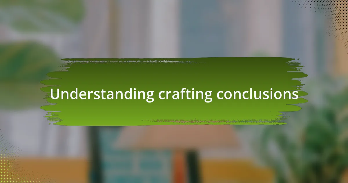 Understanding crafting conclusions
