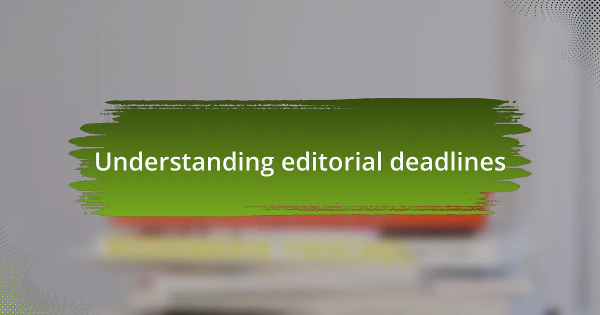 Understanding editorial deadlines