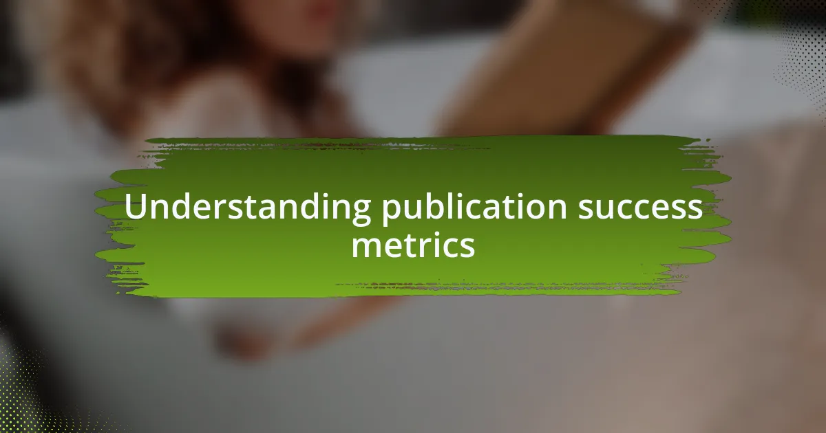 Understanding publication success metrics